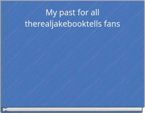 My past for all therealjakebooktells fans