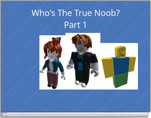 Who's The True Noob?Part 1