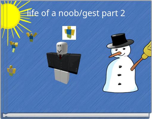life of a noob/gest part 2