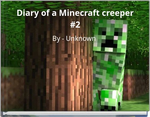 Diary of a Minecraft creeper #2