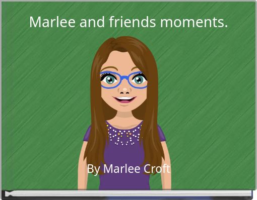 Marlee and friends moments.
