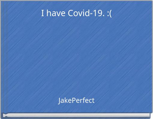 I have Covid-19. :(