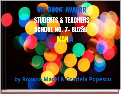 MY BOOK-AVATARSTUDENTS &amp; TEACHERSSCHOOL NO. 7- Buzău ROMANIA