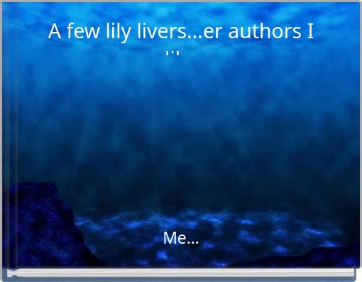 A few lily livers...er authors I like