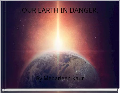 OUR EARTH IN DANGER.