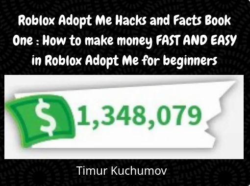 Roblox Adopt Me Hacks And Facts Book One How To Make Money Fast And Easy In Roblox Adopt Me For Beginners Free Stories Online Create Books For Kids Storyjumper - roblox hack adopt me money