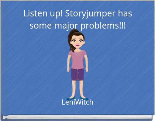 Listen up! Storyjumper has some major problems!!!