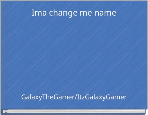 Ima change me name