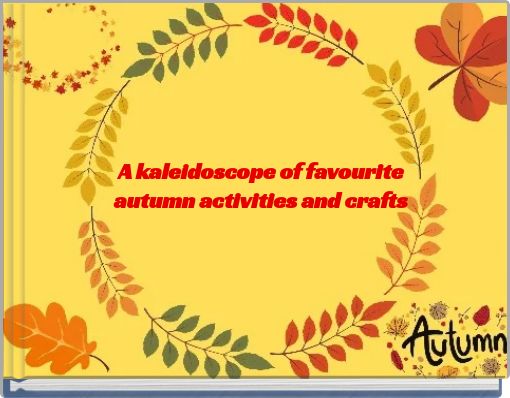 &nbsp; &nbsp; &nbsp;A kaleidoscope of favourite &nbsp; &nbsp; &nbsp;autumn activities and crafts