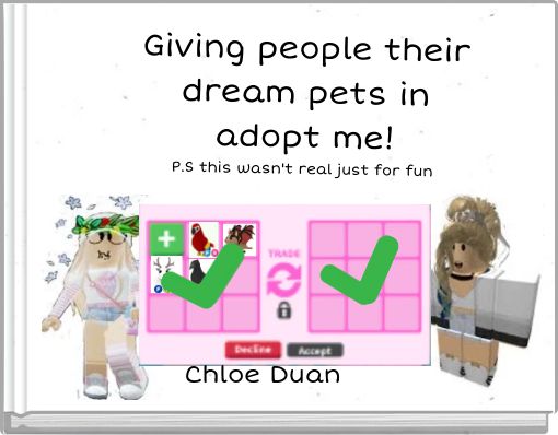 Giving people their dream pets in adopt me!P.S this wasn't real just for fun&nbsp;