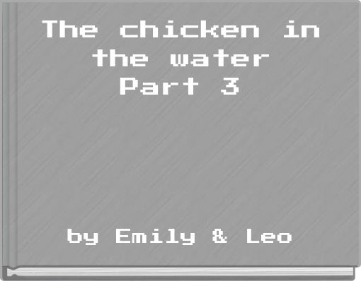 The chicken in the waterPart 3
