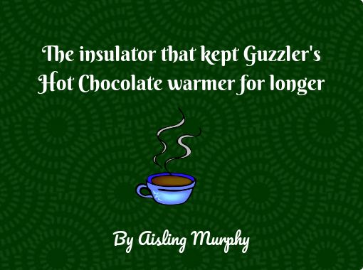 The insulator that kept Guzzler's Hot Chocolate warmer for longer