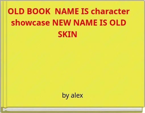 OLD BOOK &nbsp;NAME IS character showcase NEW NAME IS OLD SKIN&nbsp;