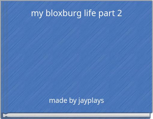 my bloxburg life part 2