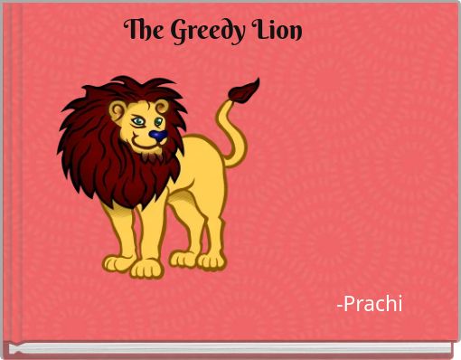 &nbsp; &nbsp; &nbsp; &nbsp; &nbsp; &nbsp; &nbsp; The Greedy Lion