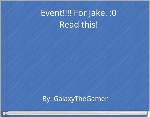 Event!!!! For Jake. :0Read this!