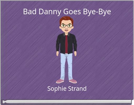 Bad Danny Goes Bye-Bye