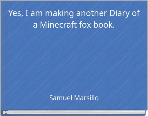 Yes, I am making another Diary of a Minecraft fox book.