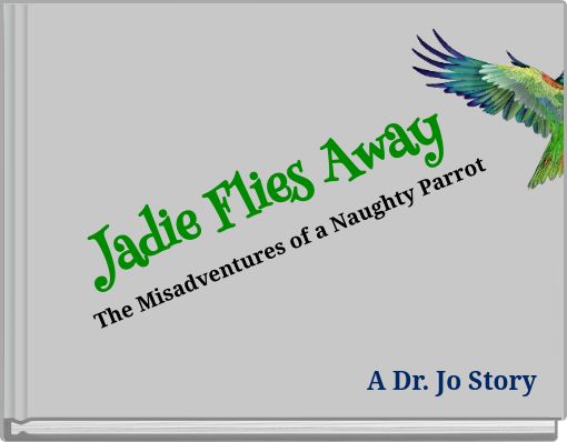 Jadie Flies Away The Misadventures of a Naughty Parrot