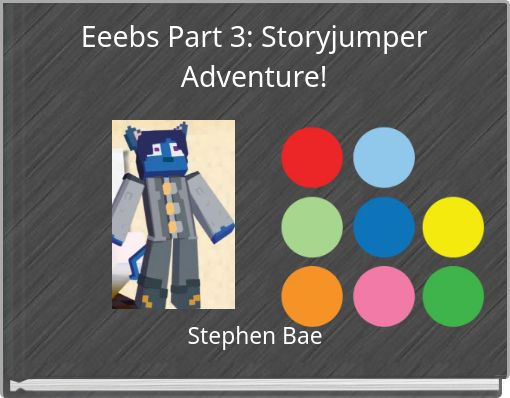 Eeebs Part 3: Storyjumper Adventure!