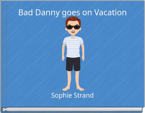 Bad Danny goes on Vacation