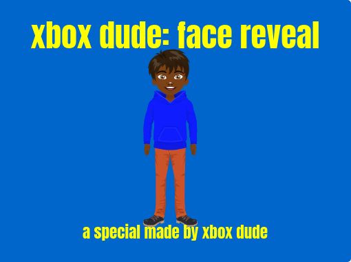 xbox dude: face reveal - Free stories online. Create books for kids