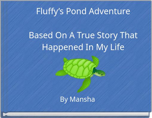 Fluffy’s Pond Adventure Based On A True Story That Happened In My Life