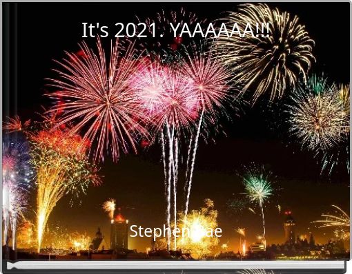 It's 2021. YAAAAAA!!!