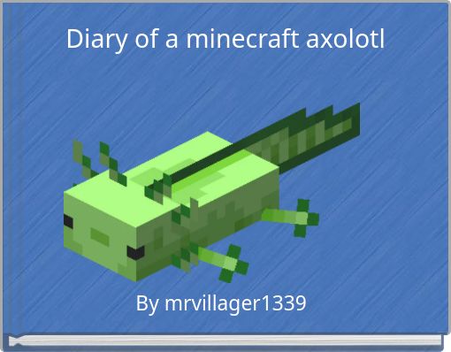 Diary of a minecraft axolotl