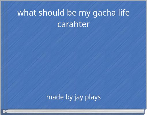 what should be my gacha life carahter