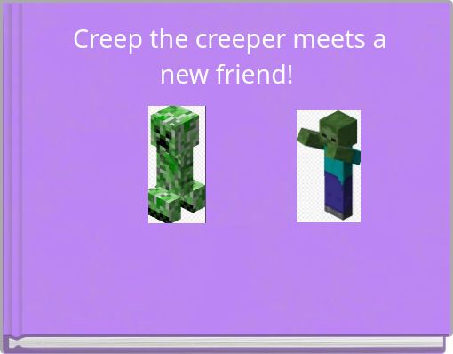 Creep the creeper meets a new friend!