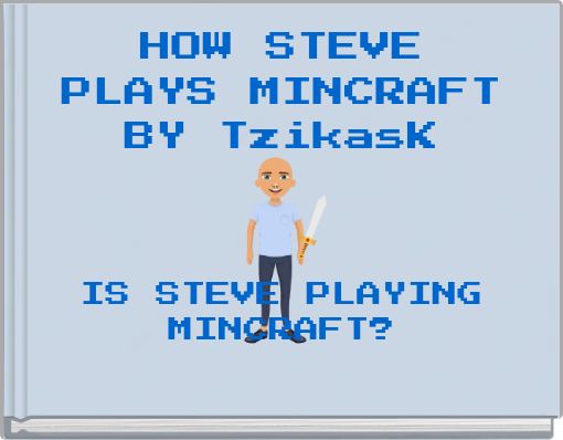 HOW STEVE PLAYS MINCRAFT BY TzikasK
