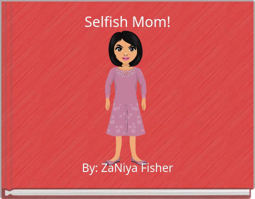 Selfish Mom!