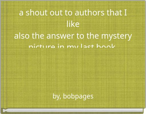 a shout out to authors that I likealso the answer to the mystery picture in my last book.