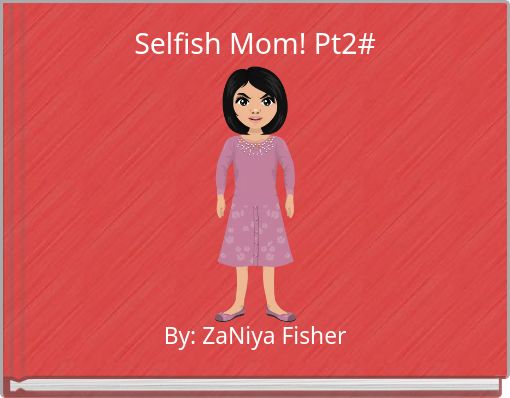 Selfish Mom! Pt2#