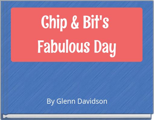 Chip &amp; Bit's Fabulous Day